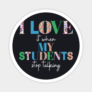 I love it when my students stop talking- teacher shirt Magnet